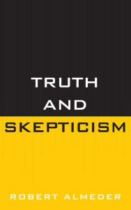 Title: Truth and Skepticism, Author: Robert Almeder Georgia State University