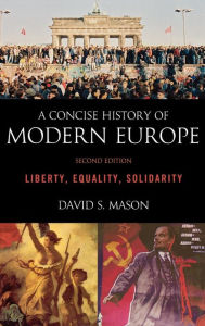 Title: A Concise History of Modern Europe: Liberty, Equality, Solidarity, Author: David S. Mason