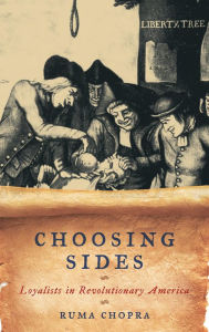 Title: Choosing Sides: Loyalists in Revolutionary America, Author: Ruma Chopra