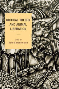 Title: Critical Theory and Animal Liberation, Author: John Sanbonmatsu Worcester Polytechnic Institute