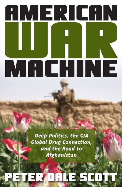 American War Machine: Deep Politics, the CIA Global Drug Connection, and the Road to Afghanistan