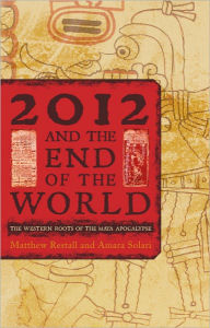 Title: 2012 and the End of the World: The Western Roots of the Maya Apocalypse, Author: Matthew Restall