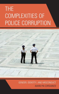 Title: The Complexities of Police Corruption: Gender, Identity, and Misconduct, Author: Marilyn Corsianos
