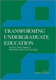 Title: Transforming Undergraduate Education: Theory that Compels and Practices that Succeed, Author: Donald W. Harward