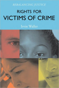 Title: Rights for Victims of Crime: Rebalancing Justice, Author: Irvin Waller