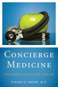 Title: Concierge Medicine: A New System to Get the Best Healthcare, Author: Steven D. Knope