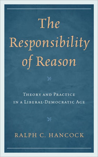 The Responsibility of Reason: Theory and Practice in a Liberal-Democratic Age