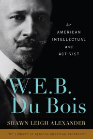 Title: W. E. B. Du Bois: An American Intellectual and Activist, Author: Shawn Leigh Alexander author of W. E. B. Du Bois: An American Intellectual and Activist