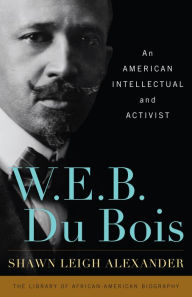 Title: W. E. B. Du Bois: An American Intellectual and Activist, Author: Shawn Leigh Alexander author of W. E. B. Du Boi