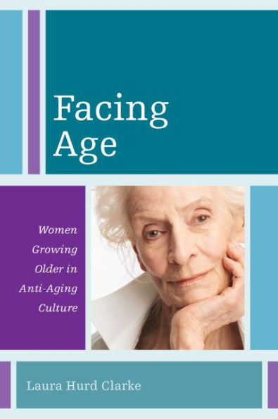 Facing Age: Women Growing Older Anti-Aging Culture