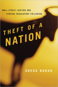 Title: Theft of a Nation: Wall Street Looting and Federal Regulatory Colluding, Author: Gregg Barak Eastern Michigan University; author of Violence and Nonviolence: Pathways t