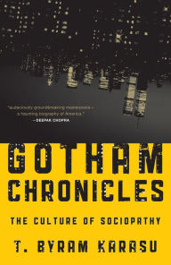 Title: Gotham Chronicles: The Culture of Sociopathy, Author: T. Byram Karasu M.D.