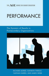 Title: Performance: The Dynamic of Results in Postsecondary Organizations, Author: Richard L. Alfred