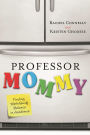 Professor Mommy: Finding Work-Family Balance in Academia