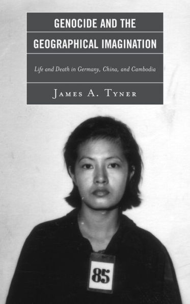 Genocide and the Geographical Imagination: Life Death Germany, China, Cambodia