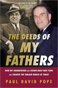 Title: The Deeds Of My Fathers: How My Grandfather and Father Built New York and Created the Tabloid World of Today, Author: Paul Pope