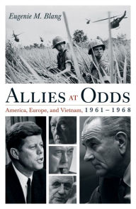 Title: Allies at Odds: America, Europe, and Vietnam, 1961-1968, Author: Eugenie M. Blang
