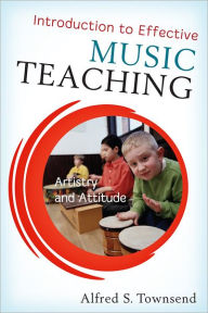 Title: Introduction to Effective Music Teaching: Artistry and Attitude, Author: Alfred S. Townsend