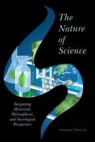 Title: The Nature of Science: Integrating Historical, Philosophical, and Sociological Perspectives, Author: Fernando Espinoza