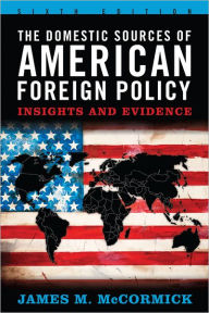 Title: The Domestic Sources of American Foreign Policy: Insights and Evidence, Author: James M. McCormick