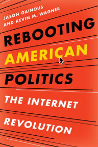 Title: Rebooting American Politics: The Internet Revolution, Author: Jason Gainous