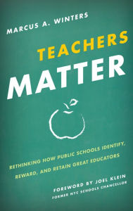 Title: Teachers Matter: Rethinking How Public Schools Identify, Reward, and Retain Great Educators, Author: Marcus A. Winters