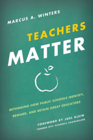 Title: Teachers Matter: Rethinking How Public Schools Identify, Reward, and Retain Great Educators, Author: Marcus A. Winters