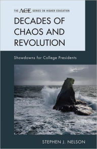 Title: Decades of Chaos and Revolution: Showdowns for College Presidents, Author: Stephen J. Nelson