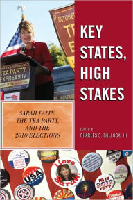 Title: Key States, High Stakes: Sarah Palin, the Tea Party, and the 2010 Elections, Author: Charles S. Bullock III