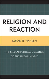 Title: Religion and Reaction: The Secular Political Challenge to the Religious Right, Author: Susan B. Hansen