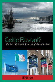 Title: Celtic Revival?: The Rise, Fall, and Renewal of Global Ireland, Author: Sean Kay Robson Professor of Polit