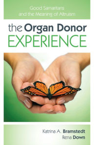 Title: The Organ Donor Experience: Good Samaritans and the Meaning of Altruism, Author: Katrina A. Bramstedt