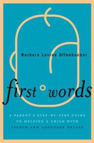 Title: First Words: A Parent's Step-by-Step Guide to Helping a Child with Speech and Language Delays, Author: Barbara Levine Offenbacher
