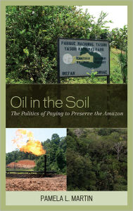 Title: Oil in the Soil: The Politics of Paying to Preserve the Amazon, Author: Pamela L. Martin