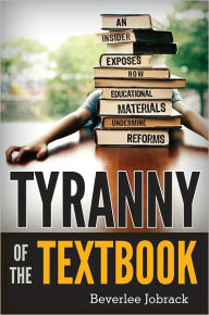 Title: Tyranny of the Textbook: An Insider Exposes How Educational Materials Undermine Reforms, Author: Beverlee Jobrack