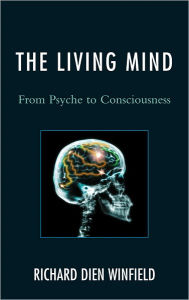 Title: The Living Mind: From Psyche to Consciousness, Author: Richard Dien Winfield University of Georgia
