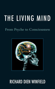 Title: The Living Mind: From Psyche to Consciousness, Author: Richard Dien Winfield