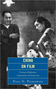 Title: China on Film: A Century of Exploration, Confrontation, and Controversy, Author: Paul G. Pickowicz