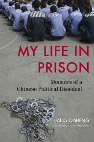 Title: My Life in Prison: Memoirs of a Chinese Political Dissident, Author: Jiang Qisheng