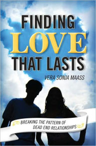 Title: Finding Love that Lasts: Breaking the Pattern of Dead End Relationships, Author: Vera Sonja Maas