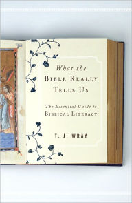 Title: What the Bible Really Tells Us: The Essential Guide to Biblical Literacy, Author: T. J. Wray author of What the Bible Really Tells Us: The Essential Guide to Biblical L