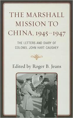 The Marshall Mission to China, 1945-1947: Letters and Diary of Colonel John Hart Caughey