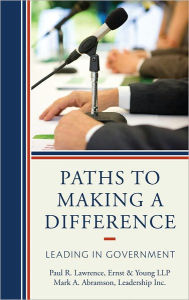 Title: Paths to Making a Difference: Leading in Government, Author: Paul R. Lawrence Donham Professor Emeritus