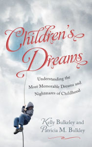 Title: Children's Dreams: Understanding the Most Memorable Dreams and Nightmares of Childhood, Author: Kelly Bulkeley