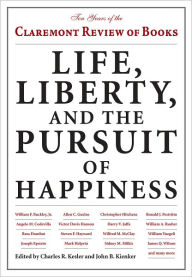 Title: Life, Liberty, and the Pursuit of Happiness: Ten Years of the Claremont Review of Books, Author: Charles R. Kesler