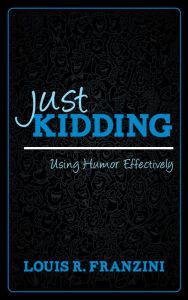 Title: Just Kidding: Using Humor Effectively, Author: Louis R. Franzini