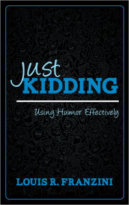 Title: Just Kidding: Using Humor Effectively, Author: Louis R. Franzini