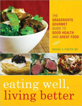 Eating Well, Living Better: The Grassroots Gourmet Guide to Good Health ...