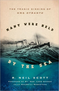 Title: Many Were Held by the Sea: The Tragic Sinking of HMS Otranto, Author: R. Neil Scott