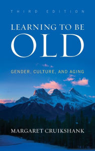 Title: Learning to Be Old: Gender, Culture, and Aging, Author: Margaret Cruikshank